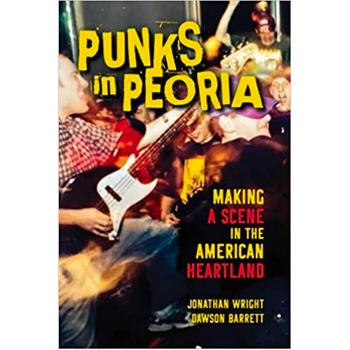 PUNKS IN PEORIA: MAKING A SCENE IN THE AMERICAN HEARTLAND BOOK - Image 2